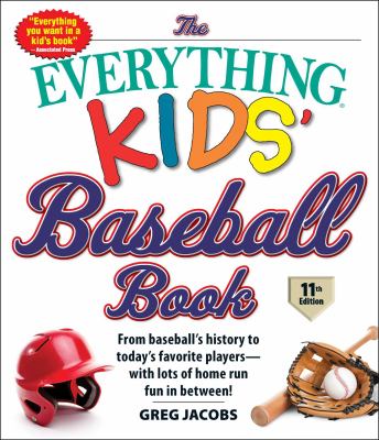 The everything kids' baseball book : from baseball's history to today's favorite players--with lots of home run fun in between! cover image