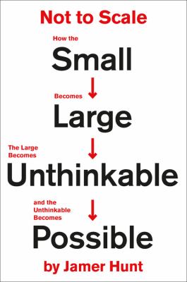 Not to Scale : how the small becomes large, the large becomes unthinkable, and the unthinkable becomes possible cover image