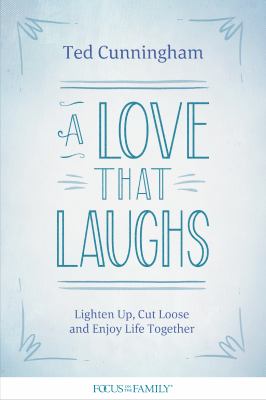 A love that laughs : lighten up, cut loose, and enjoy life together cover image