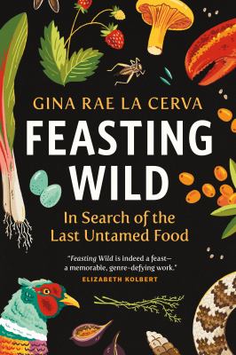 Feasting wild : in search of the last untamed food cover image
