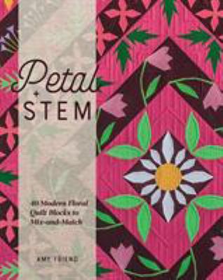 Petal + stem : 40 modern floral quilt blocks to mix-and-match cover image