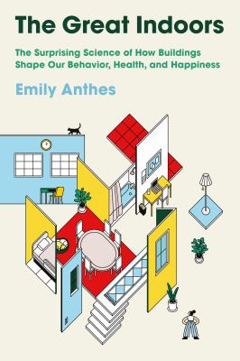 The great indoors : the surprising science of how buildings shape our behavior, health and happiness cover image