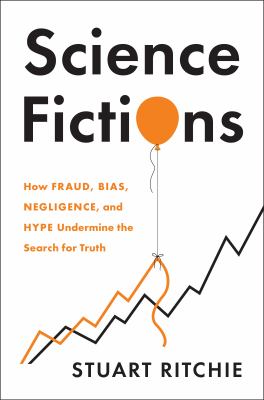 Science fictions : how fraud, bias, negligence, and hype undermine the search for truth cover image