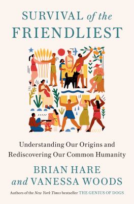 Survival of the friendliest : / understanding our origins and rediscovering our common humanity cover image