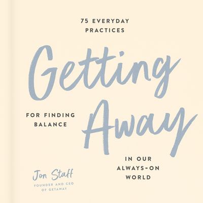 Getting away : 75 everyday practices for finding balance in our always-on world cover image