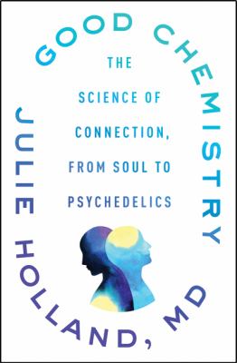 Good chemistry : the science of connection, from soul to psychedelics cover image