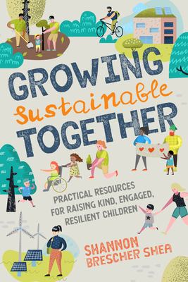 Growing sustainable together : practical resources for raising kind, engaged, resilient children cover image