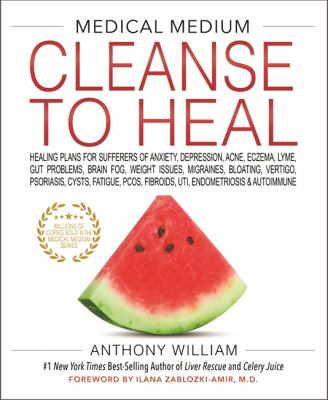 Medical medium cleanse to heal : healing plans for sufferers of anxiety, depression, acne, eczema, lyme, gut problems, brain fog, weight issues, migraines, bloating, vertigo, psoriasis, cysts, fatigue, pcos, fibroids, uti, endometriosis & autoimmune cover image