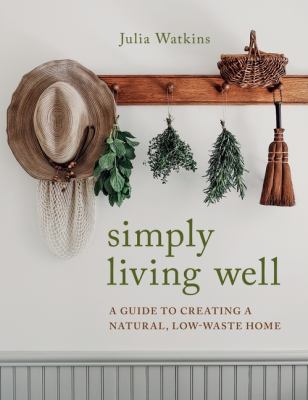 Simply living well : a guide to creating a natural, low-waste home cover image