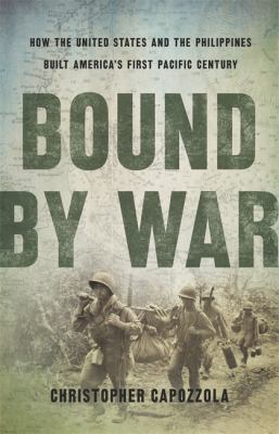 Bound by war : how the United States and the Philippines built America's first Pacific century cover image