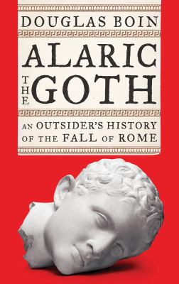Alaric the Goth : an outsider's history of the fall of Rome cover image