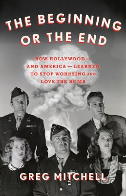 The beginning or the end : how Hollywood-and America-learned to stop worrying and love the bomb cover image