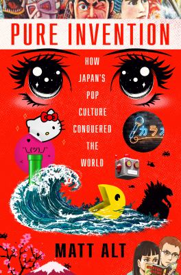 Pure invention : how Japan's pop culture conquered the world cover image