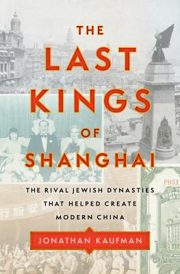 The last kings of Shanghai : the rival Jewish dynasties that helped create modern China cover image
