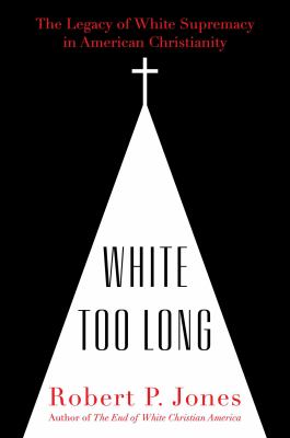 White too long : the legacy of white supremacy in American Christianity cover image