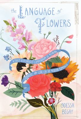 The language of flowers : a fully illustrated compendium of meaning, literature, and lore for the modern romantic cover image