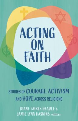 Acting on faith : stories of courage, activism, and hope across religions cover image