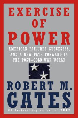 Exercise of power : American failures, successes, and a new path forward in the post-Cold War world cover image