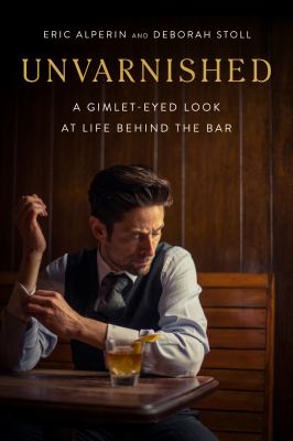 Unvarnished : a gimlet-eyed look at life behind the bar cover image