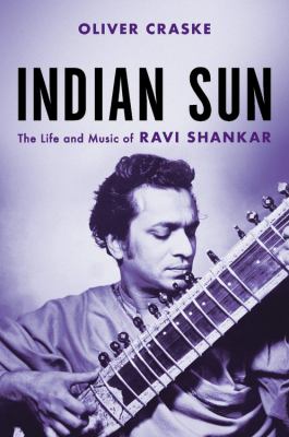 Indian sun : the life and music of Ravi Shankar cover image