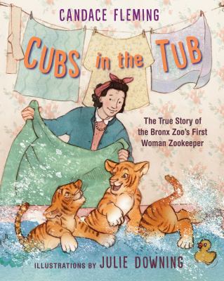 Cubs in the tub : the true story of the Bronx Zoo's first woman keeper cover image