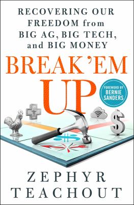 Break 'em up : recovering our freedom from big ag, big tech, and big money cover image