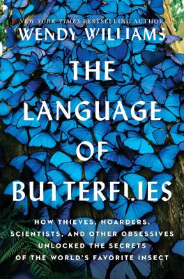 The language of butterflies : how thieves, hoarders, scientists, and other obsessives unlocked the secrets of the world's favorite insect cover image