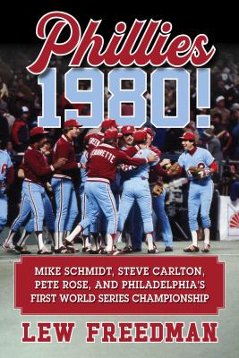 Phillies 1980! : Mike Schmidt, Steve Carlton, Pete Rose, and Philadelphia's first World Series championship cover image