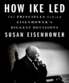 How Ike led the principles behind Eisenhower's biggest decisions cover image