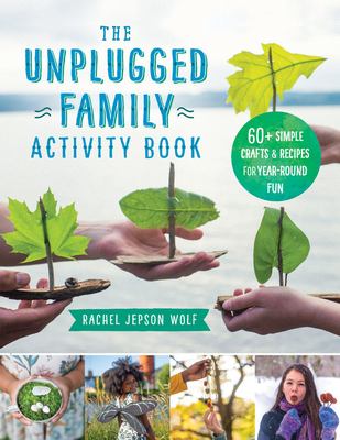 The unplugged family activity book : 60+ simple crafts & recipes for year-round fun cover image