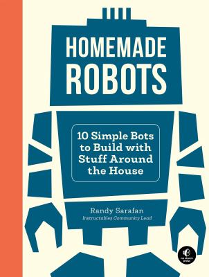 Homemade robots : 10 simple bots to build with stuff around the house cover image