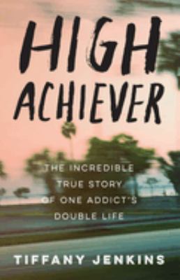 High achiever : the incredible true story of one addict's double life cover image