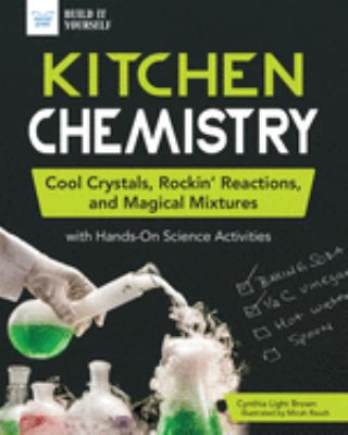 Kitchen chemistry : cool crystals, rockin' reactions, and magical mixtures : with hands-on science activities cover image