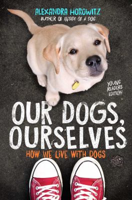 Our dogs, ourselves : how we live with dogs cover image