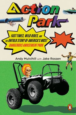 Action Park : fast times, wild rides, and the untold story of America's most dangerous amusement park cover image