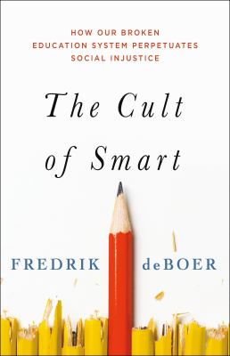 The cult of smart : how our broken education system perpetuates social injustice cover image