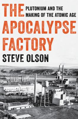 The apocalypse factory : plutonium and the making of the atomic age cover image