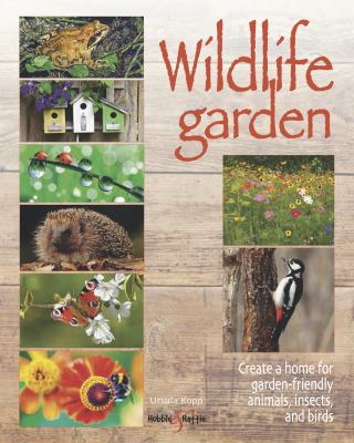 Wildlife garden : create a home for garden-friendly animals, insects and birds cover image