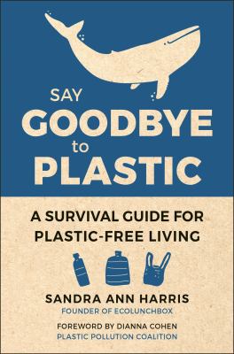 Say goodbye to plastic : a survival guide for plastic-free living cover image