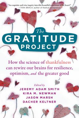 The gratitude project : how the science of thankfulness can rewire our brains for resilience, optimism, and the greater good cover image