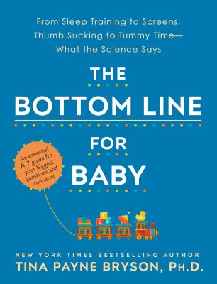 The bottom line for baby : from sleep training to screens, thumb sucking to tummy time--what the science says cover image