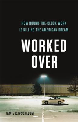 Worked over : how round-the-clock work is killing the American dream cover image