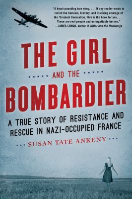 The girl and the bombardier : a true story of resistance and rescue in Nazi-occupied France cover image