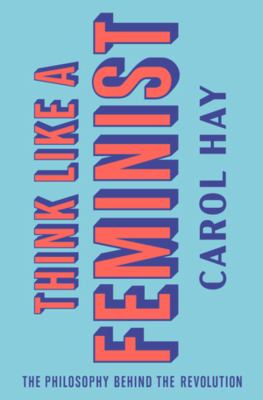 Think like a feminist : the philosophy behind the revolution cover image