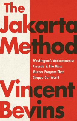 The Jakarta method : Washington's anticommunist crusade & the mass murder program that shaped our world cover image