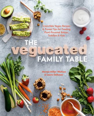 The Vegucated family table : irresistible vegan recipes & proven tips for feeding plant-powered babies, toddlers, & kids cover image