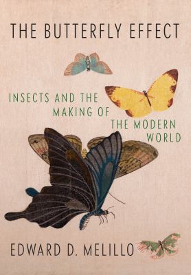 The butterfly effect : insects and the making of the modern world cover image