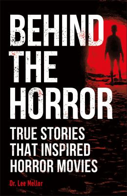 Behind the horror : true stories that inspired horror movies cover image
