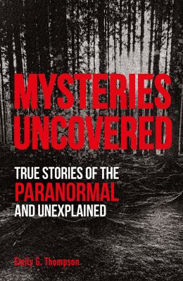 Mysteries uncovered : true stories of the paranormal and unexplained cover image