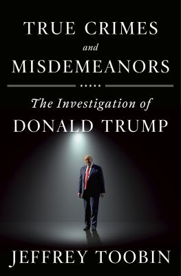 True crimes and misdemeanors : the investigation of Donald Trump cover image